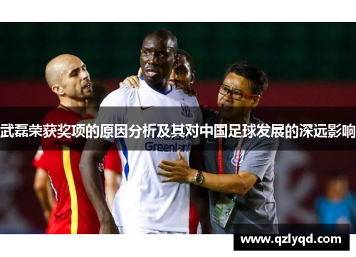 武磊荣获奖项的原因分析及其对中国足球发展的深远影响