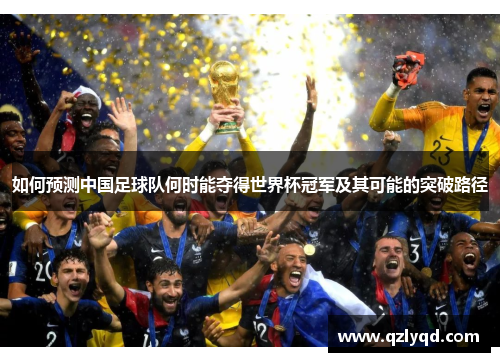 如何预测中国足球队何时能夺得世界杯冠军及其可能的突破路径