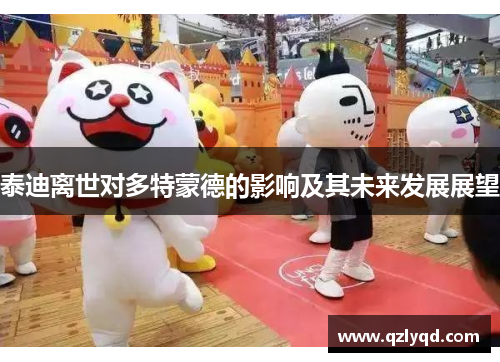 泰迪离世对多特蒙德的影响及其未来发展展望 泰迪离世对多特蒙德的影响及其未来发展展望