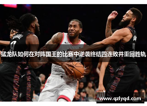 猛龙队如何在对阵国王的比赛中逆袭终结四连败并重回胜轨 猛龙队如何在对阵国王的比赛中逆袭终结四连败并重回胜轨
