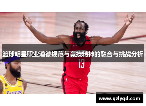 篮球明星职业道德规范与竞技精神的融合与挑战分析