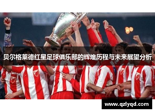 贝尔格莱德红星足球俱乐部的辉煌历程与未来展望分析 贝尔格莱德红星足球俱乐部的辉煌历程与未来展望分析