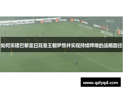 如何重建巴黎圣日耳曼王朝梦想并实现持续辉煌的战略路径